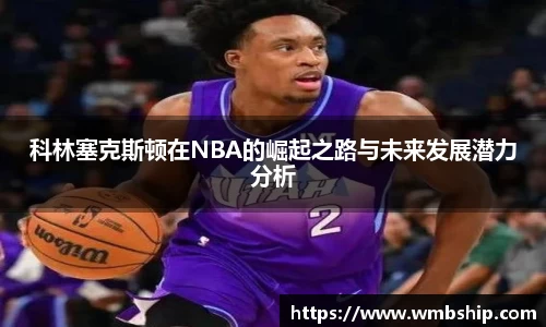 科林塞克斯顿在NBA的崛起之路与未来发展潜力分析